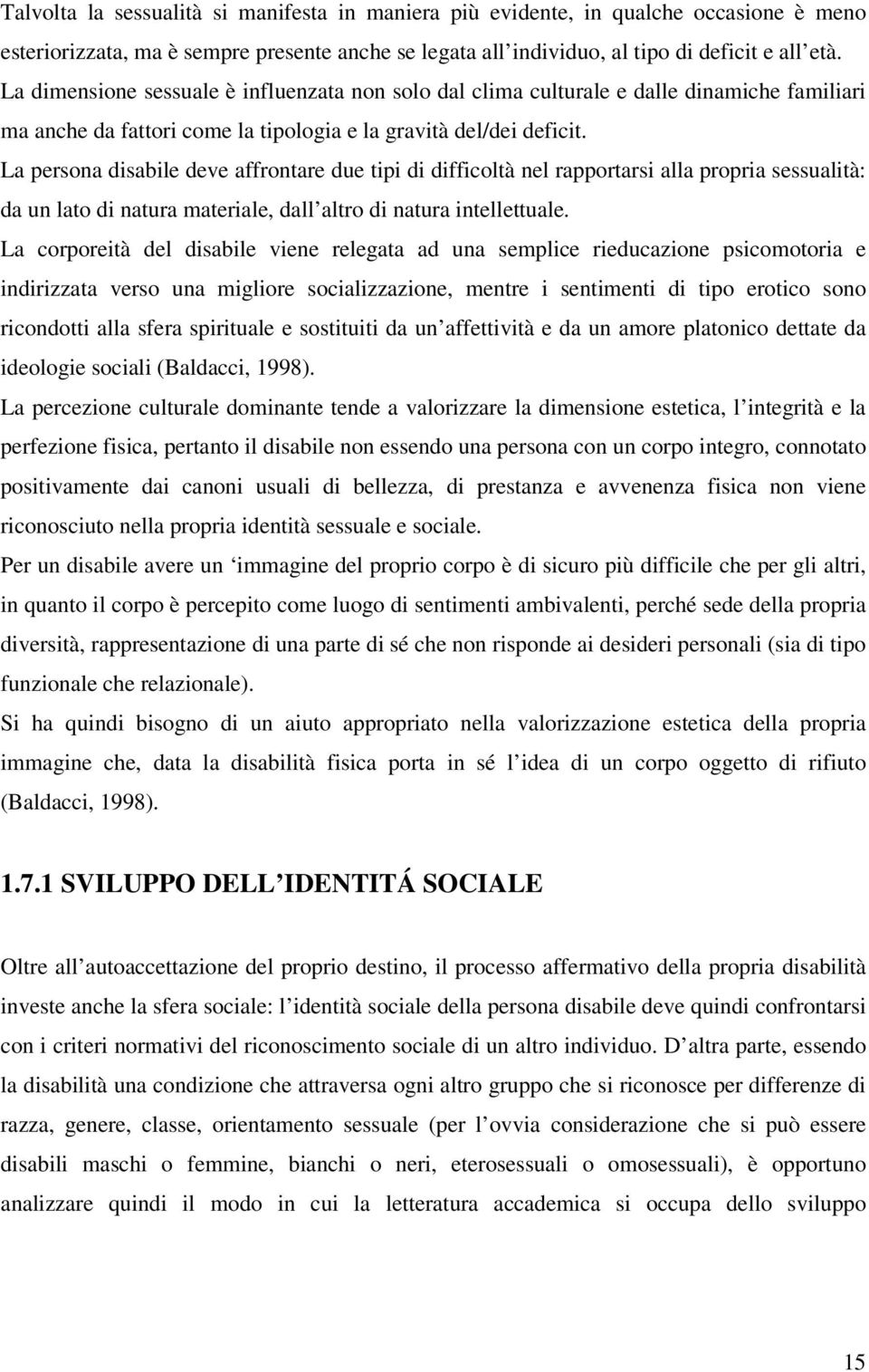 La persona disabile deve affrontare due tipi di difficoltà nel rapportarsi alla propria sessualità: da un lato di natura materiale, dall altro di natura intellettuale.