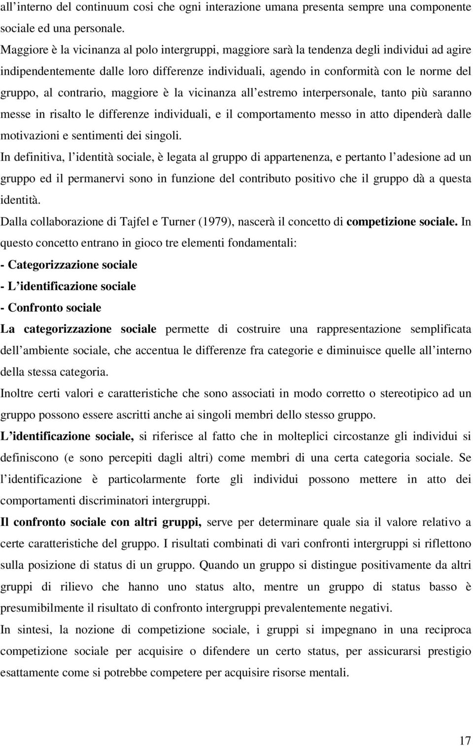 contrario, maggiore è la vicinanza all estremo interpersonale, tanto più saranno messe in risalto le differenze individuali, e il comportamento messo in atto dipenderà dalle motivazioni e sentimenti