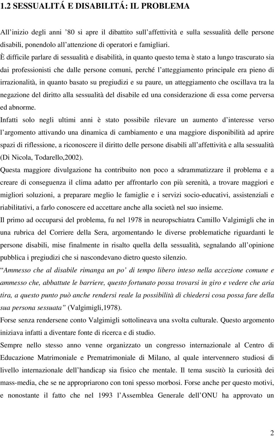 irrazionalità, in quanto basato su pregiudizi e su paure, un atteggiamento che oscillava tra la negazione del diritto alla sessualità del disabile ed una considerazione di essa come perversa ed