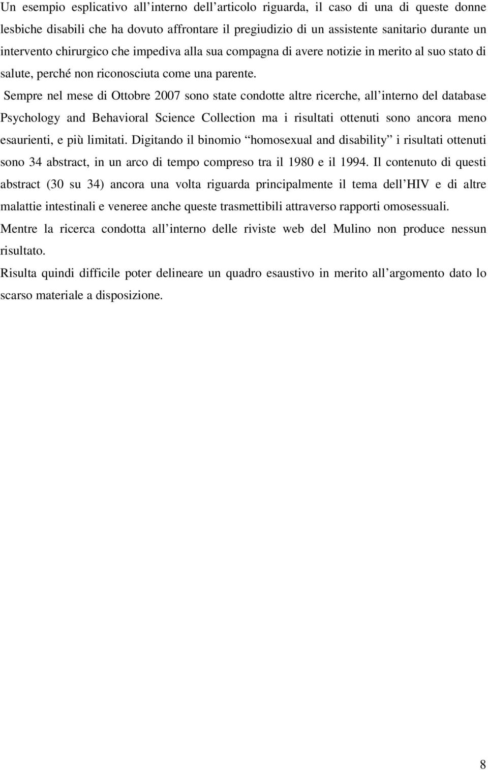 Sempre nel mese di Ottobre 2007 sono state condotte altre ricerche, all interno del database Psychology and Behavioral Science Collection ma i risultati ottenuti sono ancora meno esaurienti, e più