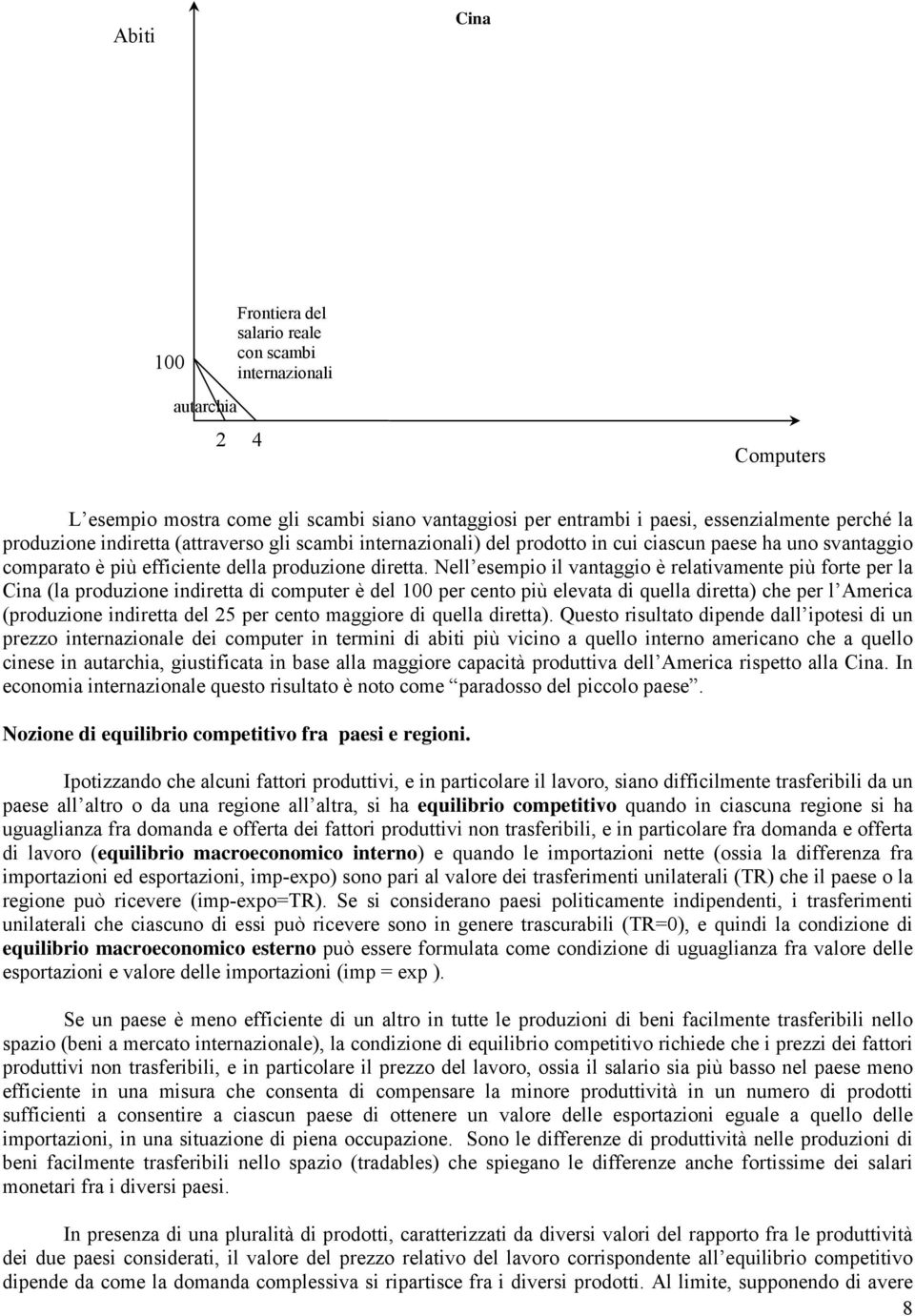 Nell esempio il vantaggio è relativamente più forte per la Cina (la produzione indiretta di computer è del 100 per cento più elevata di quella diretta) che per l America (produzione indiretta del 25