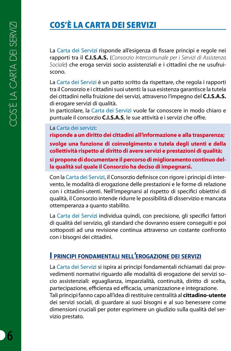 servizi, attraverso l impegno del C.I.S.A.S. di erogare servizi di qualità. In particolare, la Carta dei Servizi vuole far conoscere in modo chiaro e puntuale il consorzio C.I.S.A.S, le sue attività e i servizi che offre.