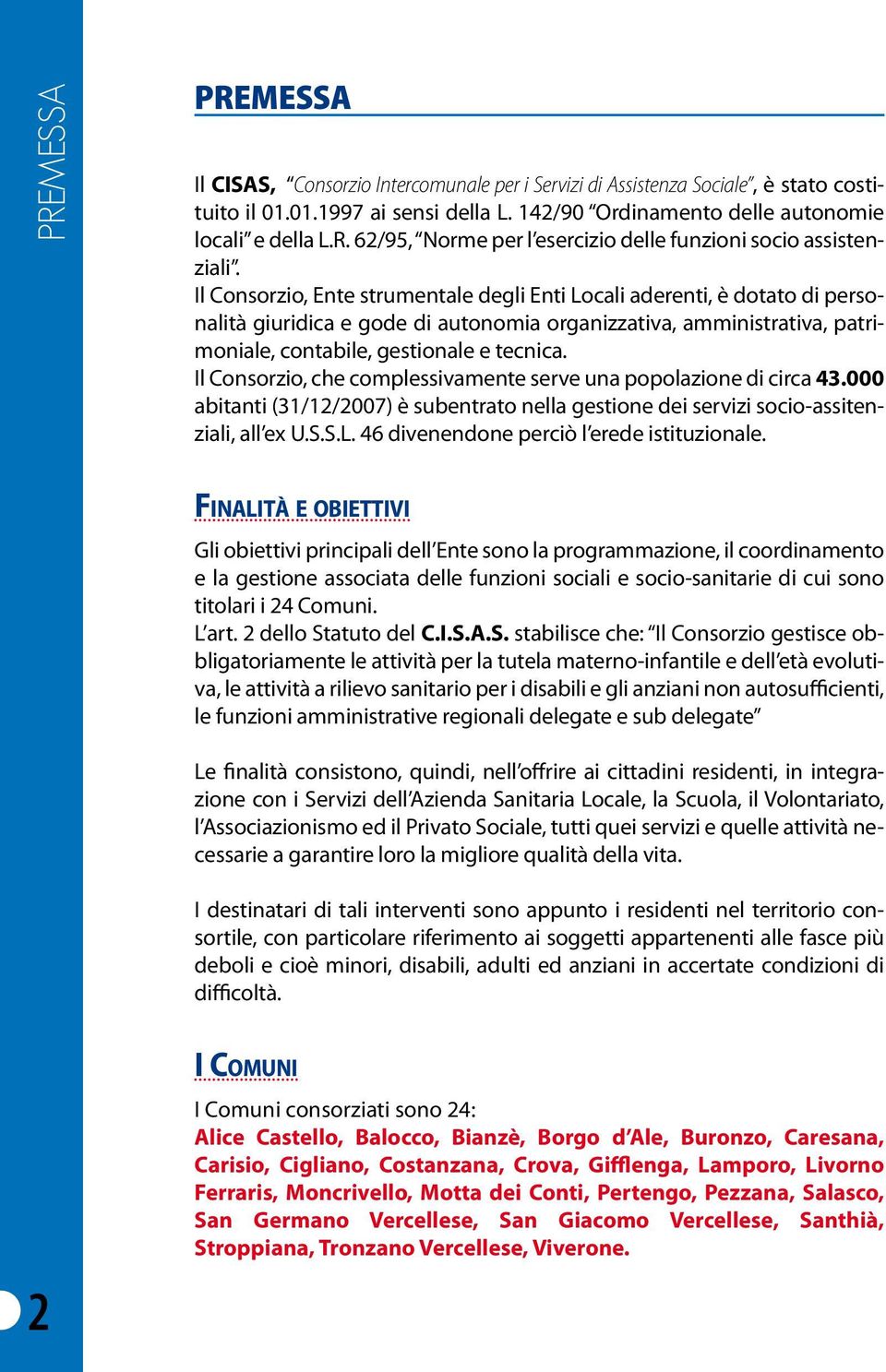 Il Consorzio, che complessivamente serve una popolazione di circa 43.000 abitanti (31/12/2007) è subentrato nella gestione dei servizi socio-assitenziali, all ex U.S.S.L.