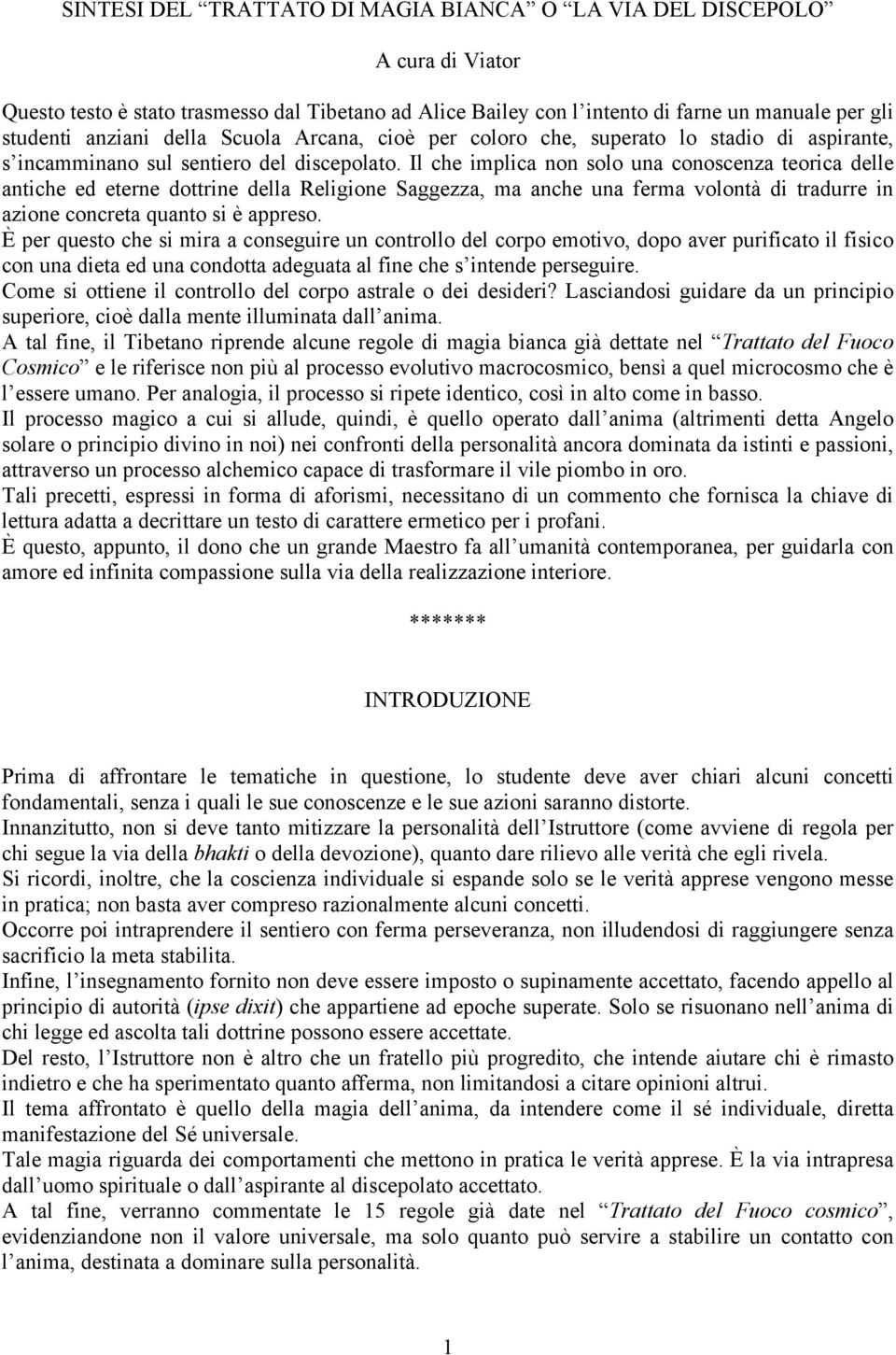 Il che implica non solo una conoscenza teorica delle antiche ed eterne dottrine della Religione Saggezza, ma anche una ferma volontà di tradurre in azione concreta quanto si è appreso.