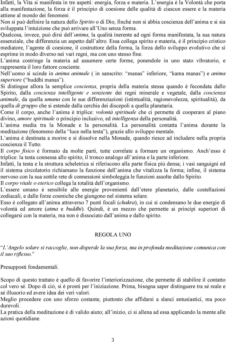 Non si può definire la natura dello Spirito o di Dio, finché non si abbia coscienza dell anima e si sia sviluppata l intuizione che può arrivare all Uno senza forma.