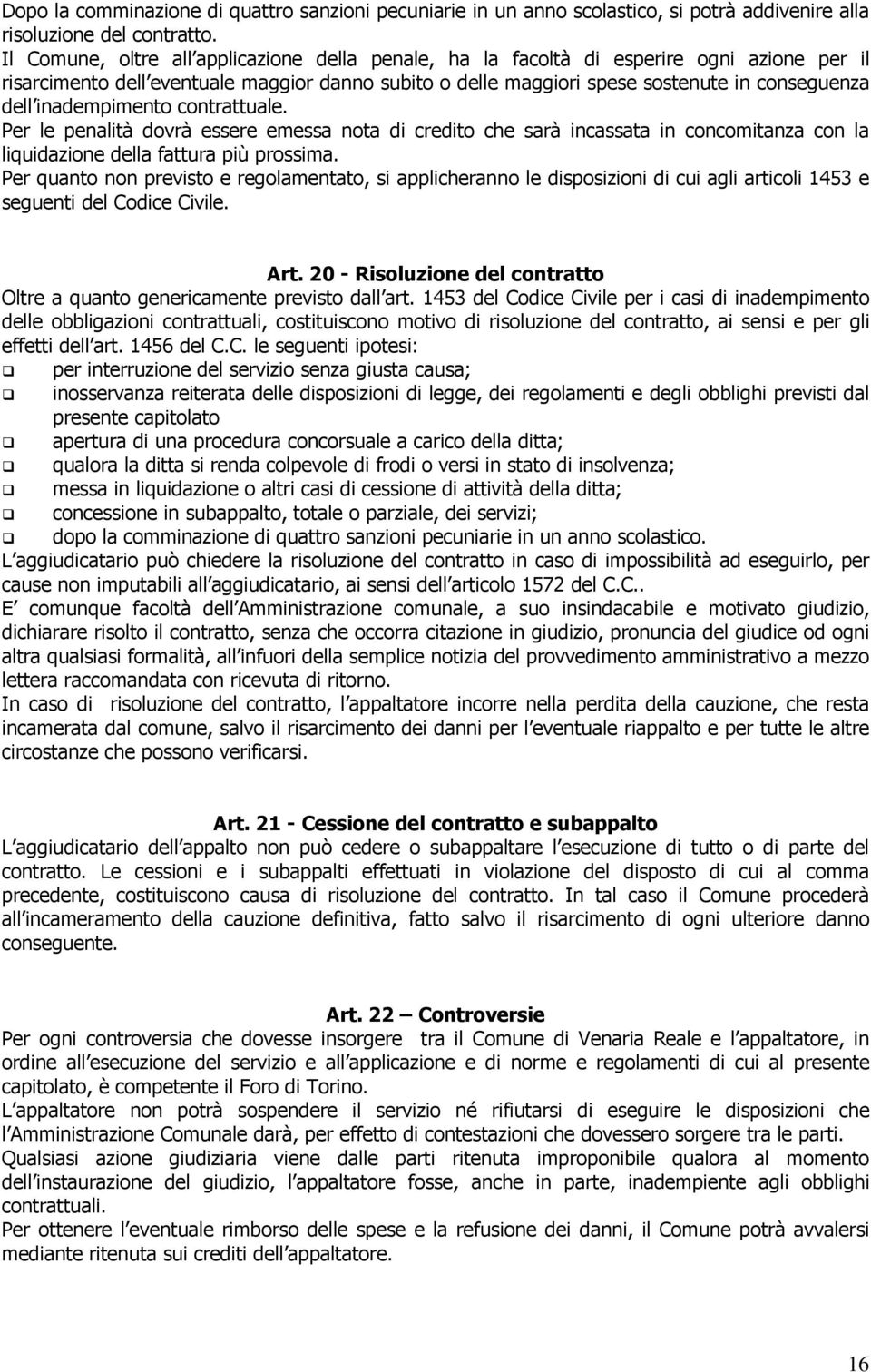 inadempimento contrattuale. Per le penalità dovrà essere emessa nota di credito che sarà incassata in concomitanza con la liquidazione della fattura più prossima.