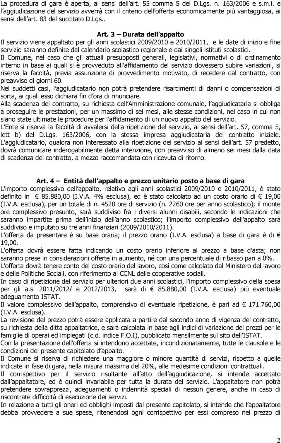 3 Durata dell appalto Il servizio viene appaltato per gli anni scolastici 2009/2010 e 2010/2011, e le date di inizio e fine servizio saranno definite dal calendario scolastico regionale e dai singoli