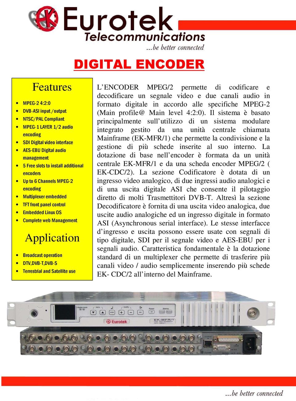 and Satellite use L ENCODER MPEG/2 permette di codificare e decodificare un segnale video e due canali audio in formato digitale in accordo alle specifiche MPEG-2 (Main profile@ Main level 4:2:0).