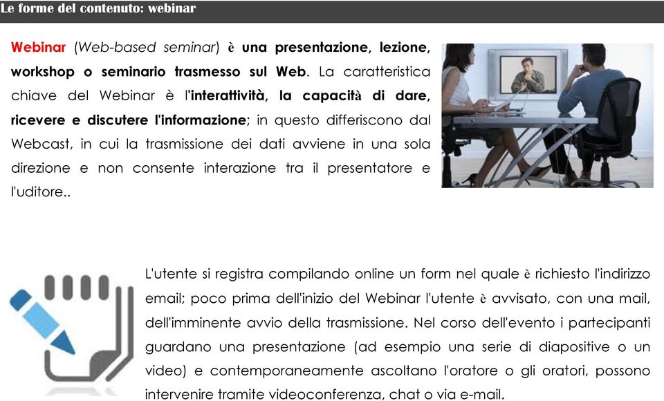 sola direzione e non consente interazione tra il presentatore e l'uditore.