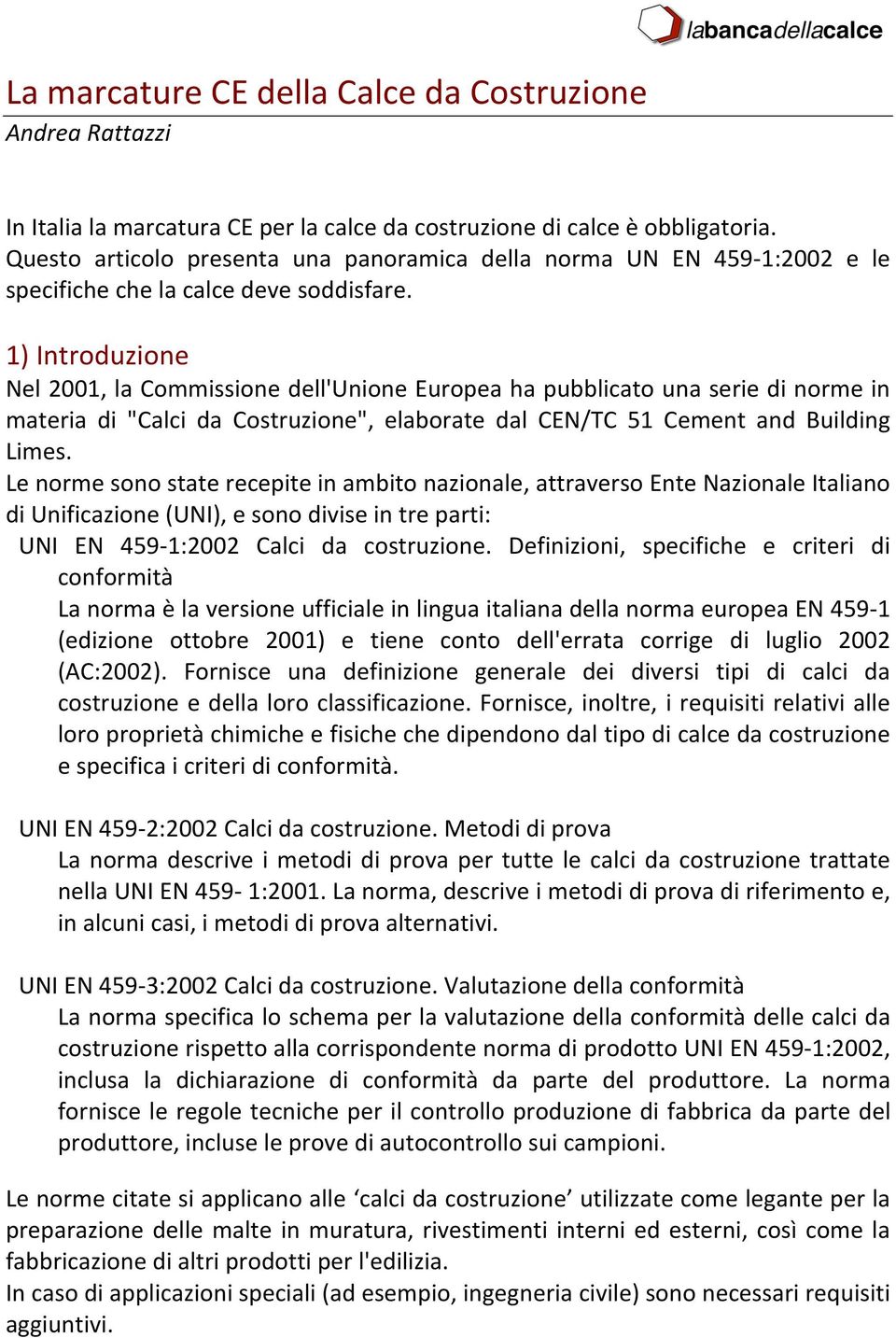 1) Introduzione Nel 2001, la Commissione dell'unione Europea ha pubblicato una serie di norme in materia di "Calci da Costruzione", elaborate dal CEN/TC 51 Cement and Building Limes.