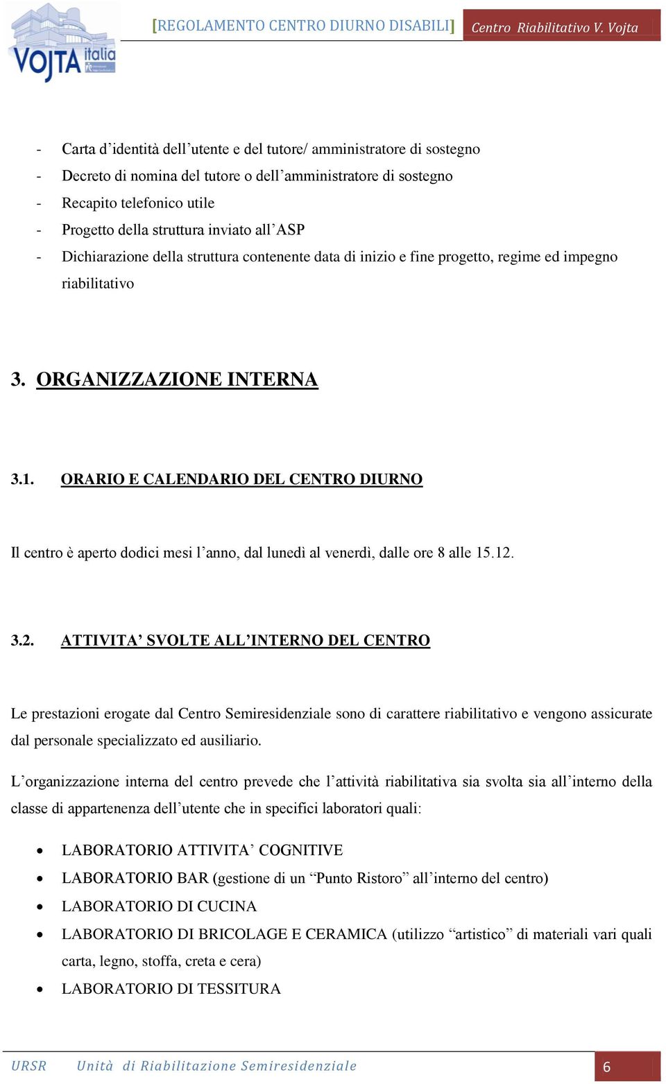 ORARIO E CALENDARIO DEL CENTRO DIURNO Il centro è aperto dodici mesi l anno, dal lunedì al venerdì, dalle ore 8 alle 15.12.