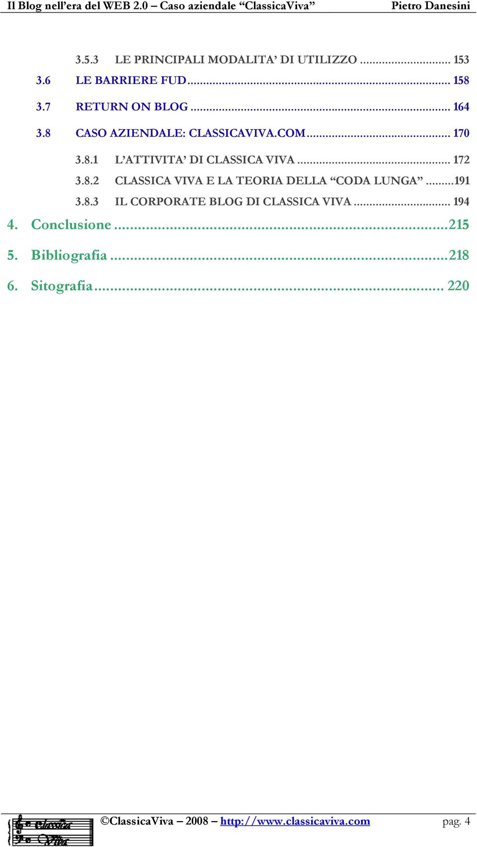 ..191 3.8.3 IL CORPORATE BLOG DI CLASSICA VIVA... 194 4. Conclusione...215 5. Bibliografia...218 6.