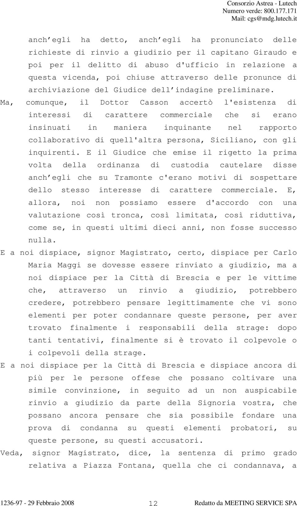 Ma, comunque, il Dottor Casson accertò l'esistenza di interessi di carattere commerciale che si erano insinuati in maniera inquinante nel rapporto collaborativo di quell'altra persona, Siciliano, con