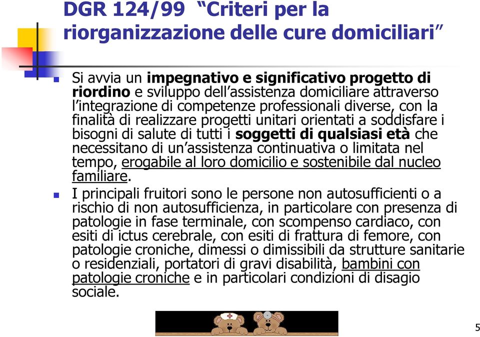 continuativa o limitata nel tempo, erogabile al loro domicilio e sostenibile dal nucleo familiare.