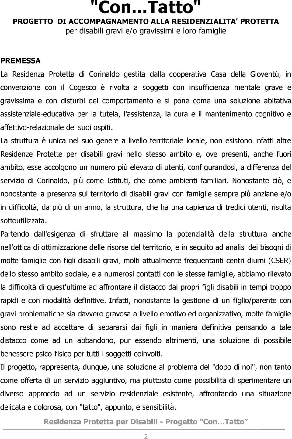 assistenziale-educativa per la tutela, l'assistenza, la cura e il mantenimento cognitivo e affettivo-relazionale dei suoi ospiti.