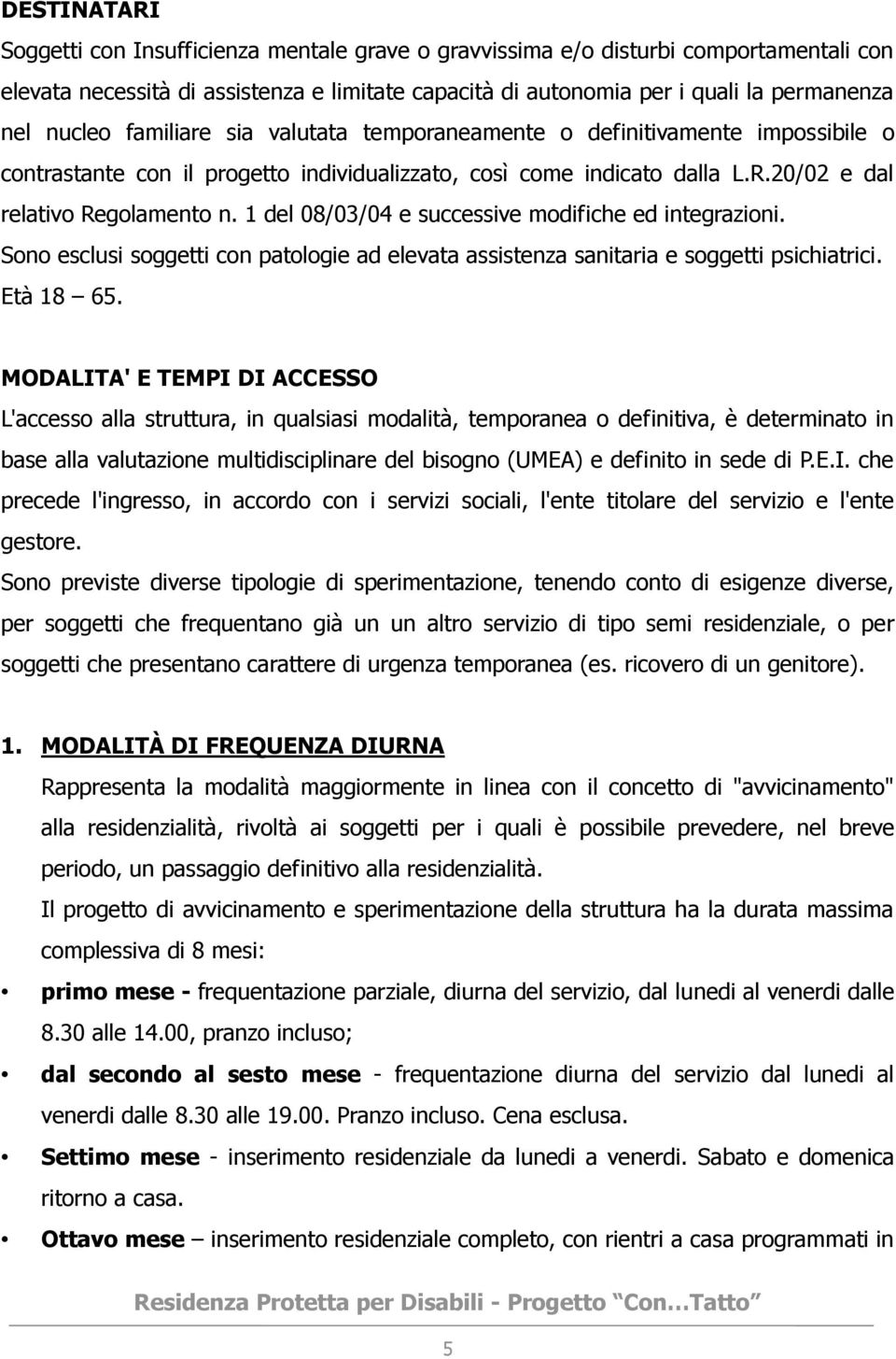 1 del 08/03/04 e successive modifiche ed integrazioni. Sono esclusi soggetti con patologie ad elevata assistenza sanitaria e soggetti psichiatrici. Età 18 65.