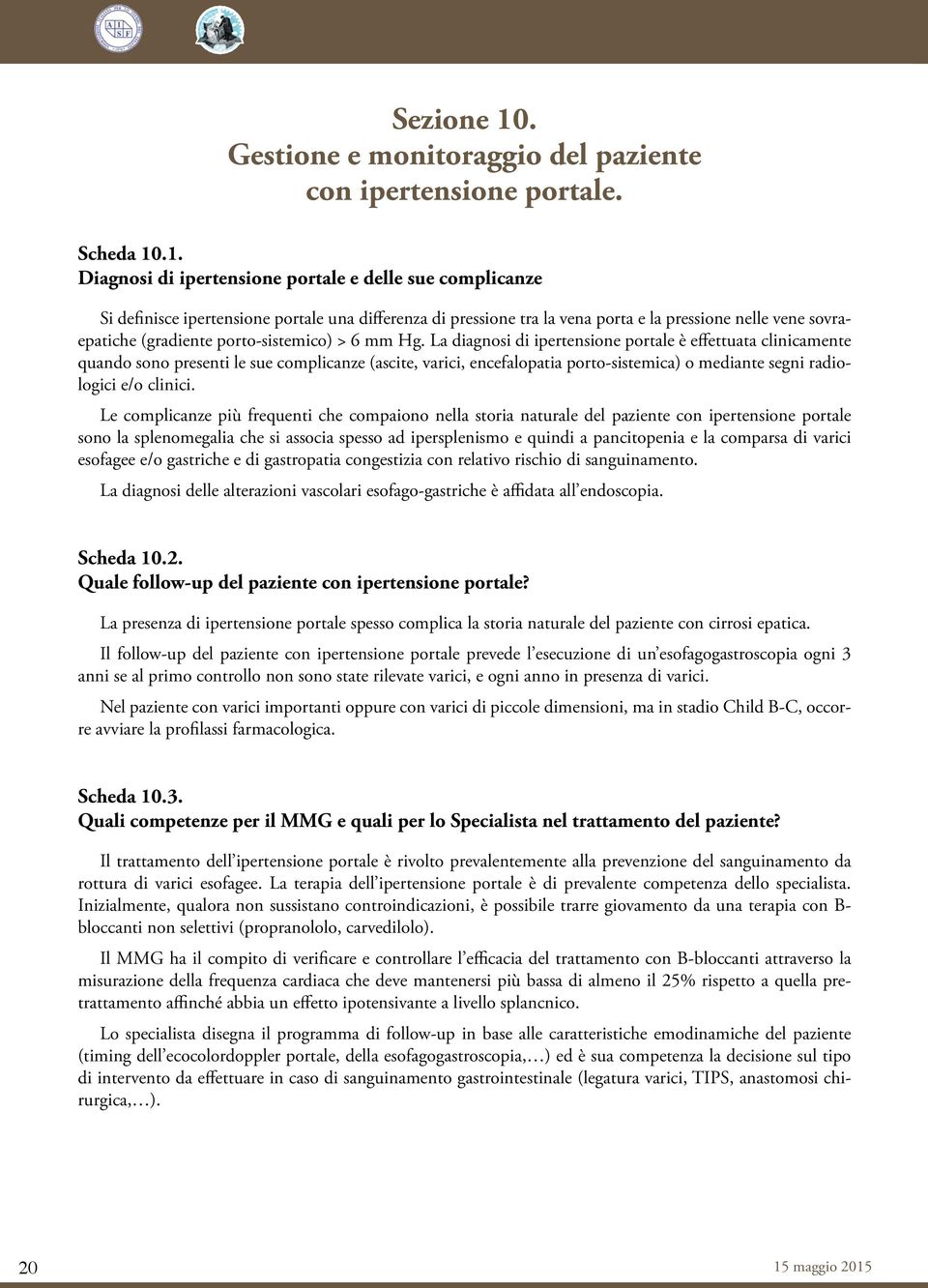 .1. Diagnosi di ipertensione portale e delle sue complicanze Si definisce ipertensione portale una differenza di pressione tra la vena porta e la pressione nelle vene sovraepatiche (gradiente