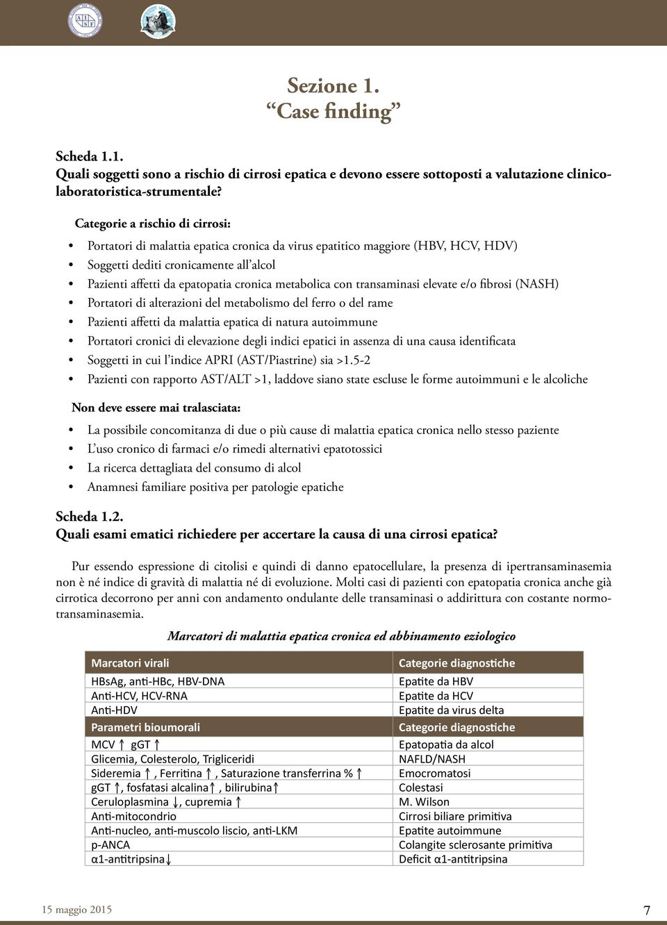 metabolica con transaminasi elevate e/o fibrosi (NASH) Portatori di alterazioni del metabolismo del ferro o del rame Pazienti affetti da malattia epatica di natura autoimmune Portatori cronici di