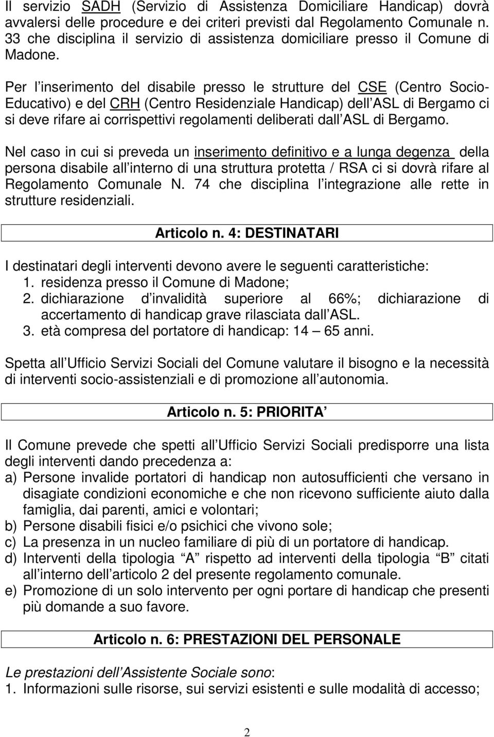 Per l inserimento del disabile presso le strutture del CSE (Centro Socio- Educativo) e del CRH (Centro Residenziale Handicap) dell ASL di Bergamo ci si deve rifare ai corrispettivi regolamenti