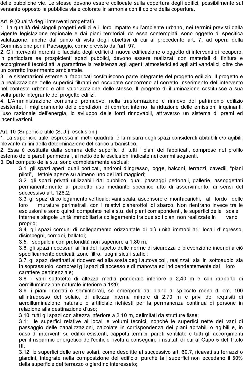 La qualità dei singoli progetti edilizi e il loro impatto sull ambiente urbano, nei termini previsti dalla vigente legislazione regionale e dai piani territoriali da essa contemplati, sono oggetto di