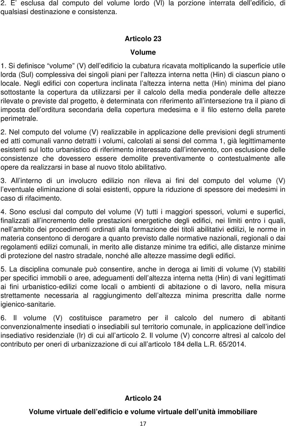 Negli edifici con copertura inclinata l altezza interna netta (Hin) minima del piano sottostante la copertura da utilizzarsi per il calcolo della media ponderale delle altezze rilevate o previste dal