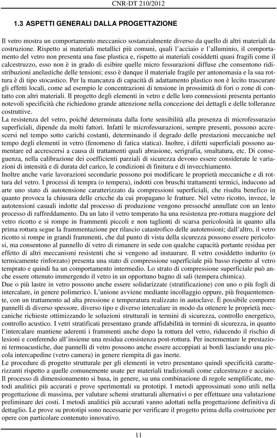 calcestruzzo, esso non è in grado di esibire quelle micro fessurazioni diffuse che consentono ridistribuzioni anelastiche delle tensioni; esso è dunque il materiale fragile per antonomasia e la sua