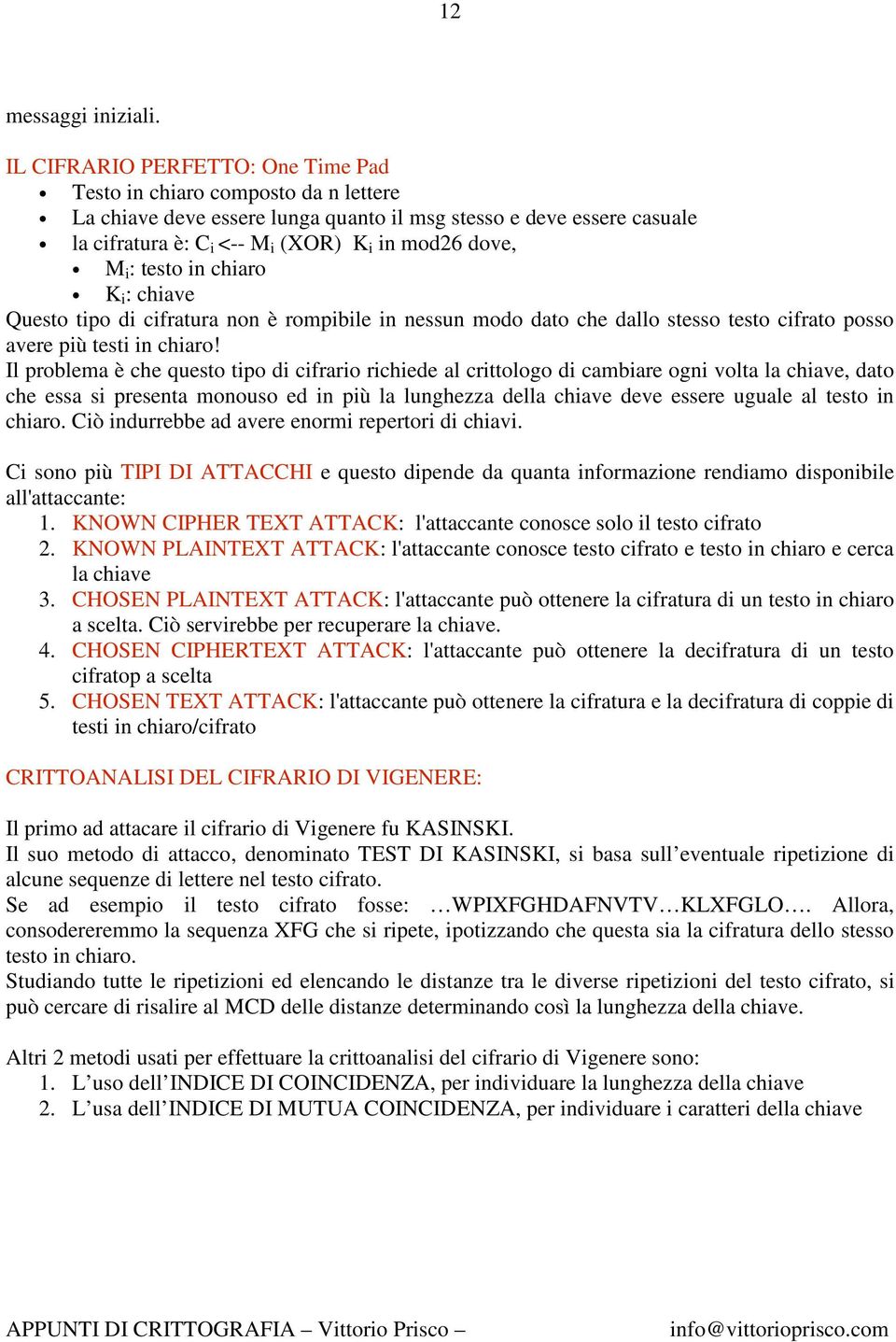 i : testo in chiaro K i : chiave Questo tipo di cifratura non è rompibile in nessun modo dato che dallo stesso testo cifrato posso avere più testi in chiaro!