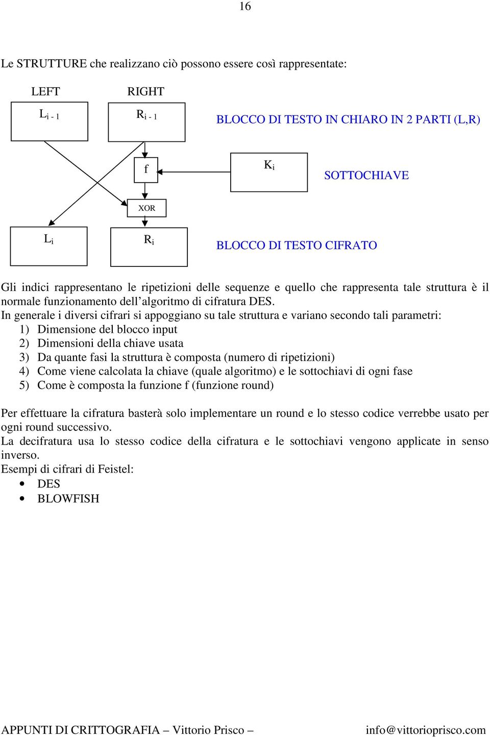 In generale i diversi cifrari si appoggiano su tale struttura e variano secondo tali parametri: 1) Dimensione del blocco input 2) Dimensioni della chiave usata 3) Da quante fasi la struttura è