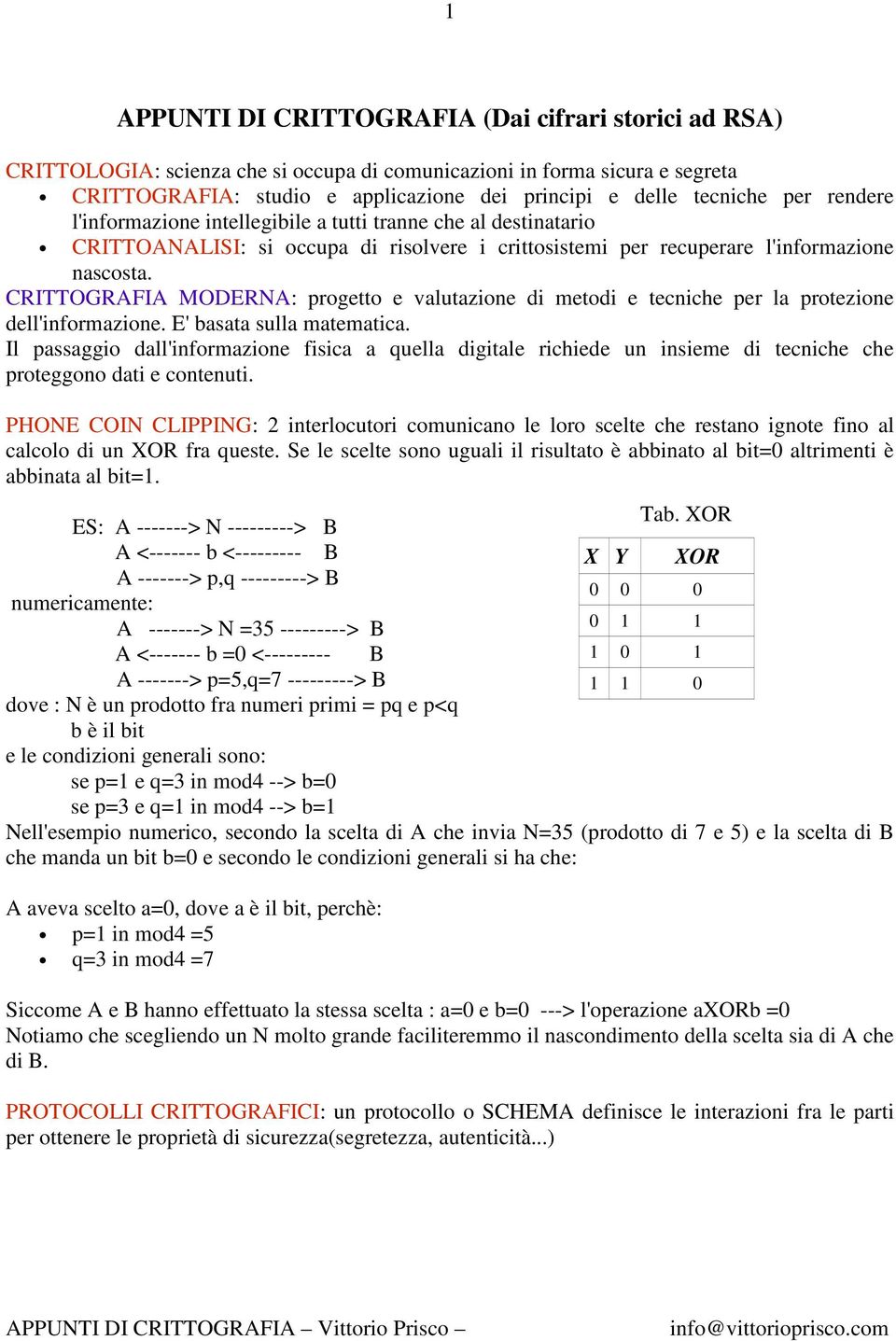 CRITTOGRAFIA MODERNA: progetto e valutazione di metodi e tecniche per la protezione dell'informazione. E' basata sulla matematica.