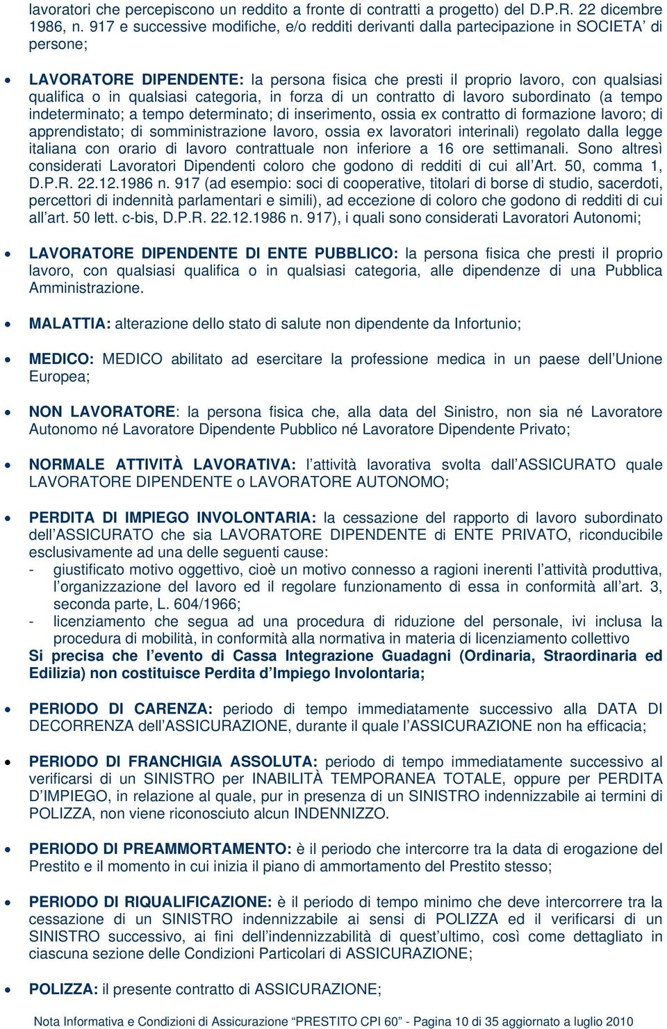 qualsiasi categoria, in forza di un contratto di lavoro subordinato (a tempo indeterminato; a tempo determinato; di inserimento, ossia ex contratto di formazione lavoro; di apprendistato; di