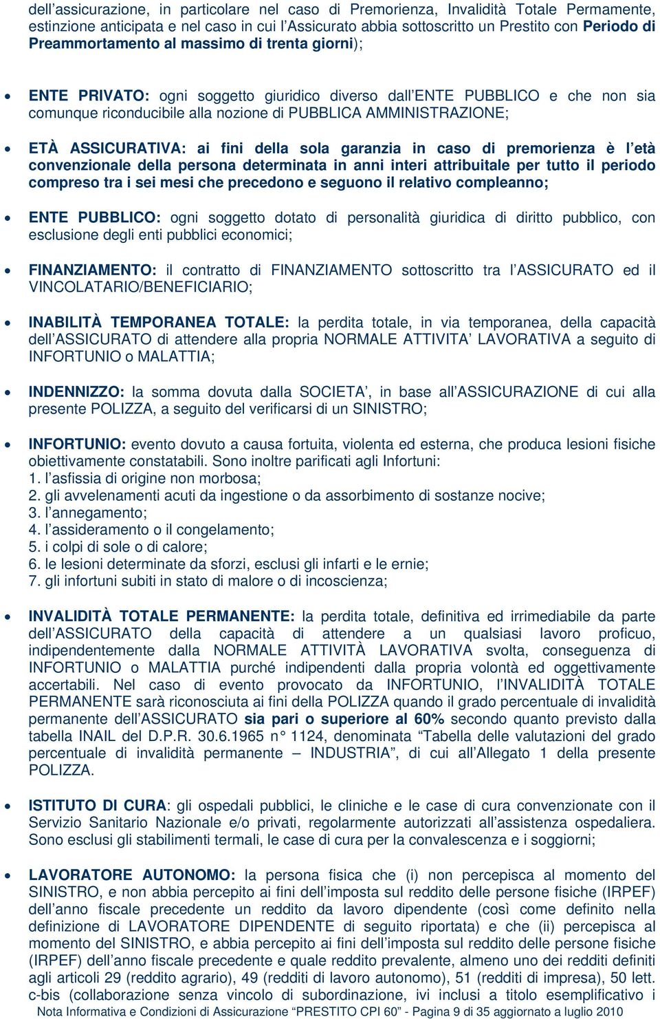 ASSICURATIVA: ai fini della sola garanzia in caso di premorienza è l età convenzionale della persona determinata in anni interi attribuitale per tutto il periodo compreso tra i sei mesi che precedono