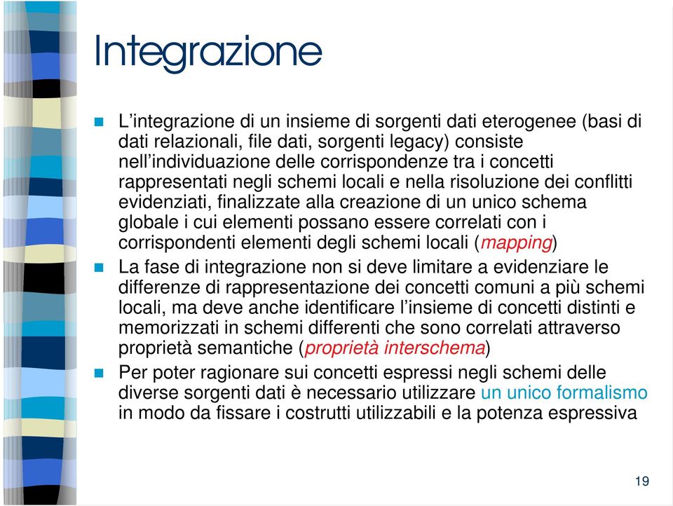 elementi degli schemi locali (mapping) La fase di integrazione non si deve limitare a evidenziare le differenze di rappresentazione dei concetti comuni a più schemi locali, ma deve anche identificare