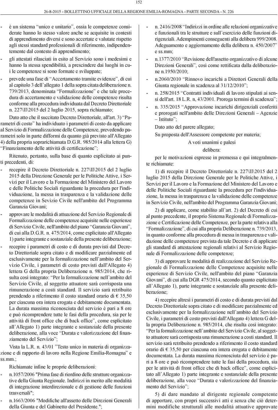 dai luoghi in cui le competenze si sono formate e sviluppate; - prevede una fase di Accertamento tramite evidenze, di cui al capitolo 3 dell allegato 1 della sopra citata deliberazione n.