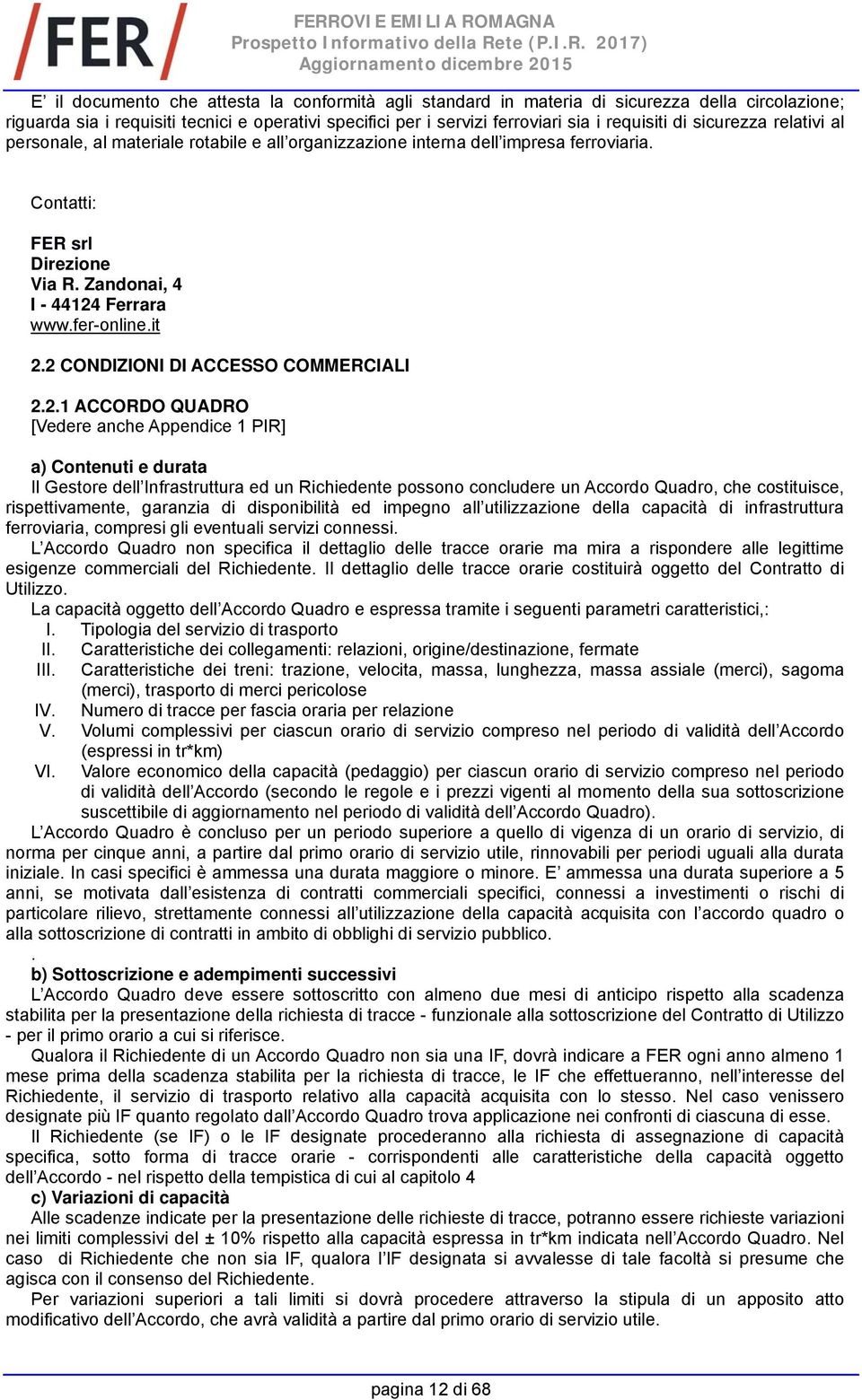 2 CONDIZIONI DI ACCESSO COMMERCIALI 2.2.1 ACCORDO QUADRO [Vedere anche Appendice 1 PIR] a) Contenuti e durata Il Gestore dell Infrastruttura ed un Richiedente possono concludere un Accordo Quadro,