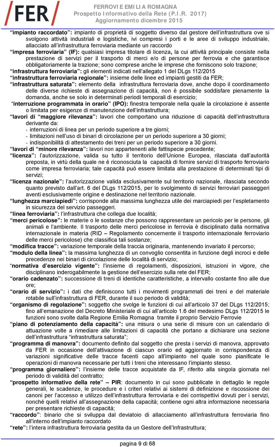 servizi per il trasporto di merci e/o di persone per ferrovia e che garantisce obbligatoriamente la trazione; sono comprese anche le imprese che forniscono solo trazione; infrastruttura ferroviaria :