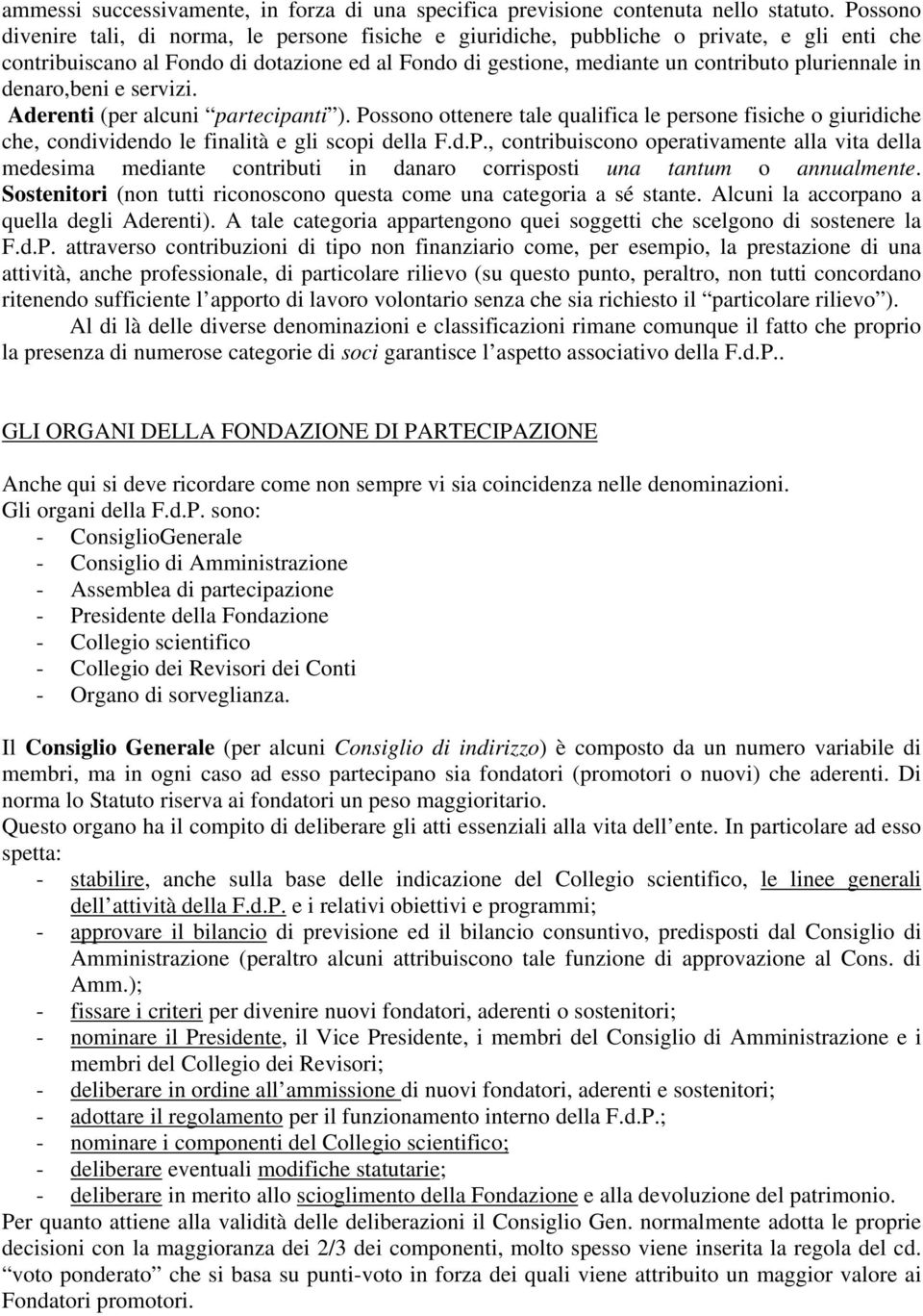 in denaro,beni e servizi. Aderenti (per alcuni partecipanti ). Possono ottenere tale qualifica le persone fisiche o giuridiche che, condividendo le finalità e gli scopi della F.d.P., contribuiscono operativamente alla vita della medesima mediante contributi in danaro corrisposti una tantum o annualmente.