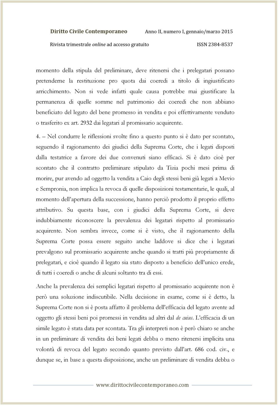 Non si vede infatti quale causa potrebbe mai giustificare la permanenza di quelle somme nel patrimonio dei coeredi che non abbiano beneficiato del legato del bene promesso in vendita e poi