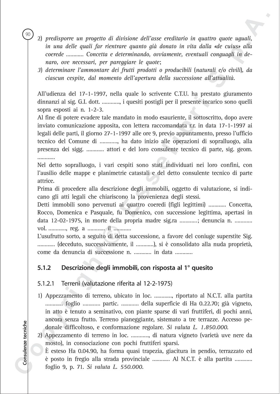 ciascun cespite, dal momento dell apertura della successione all attualità. All udienza del 17-1-1997, nella quale lo scrivente C.T.U. ha prestato giuramento dinnanzi al sig. G.I. dott.