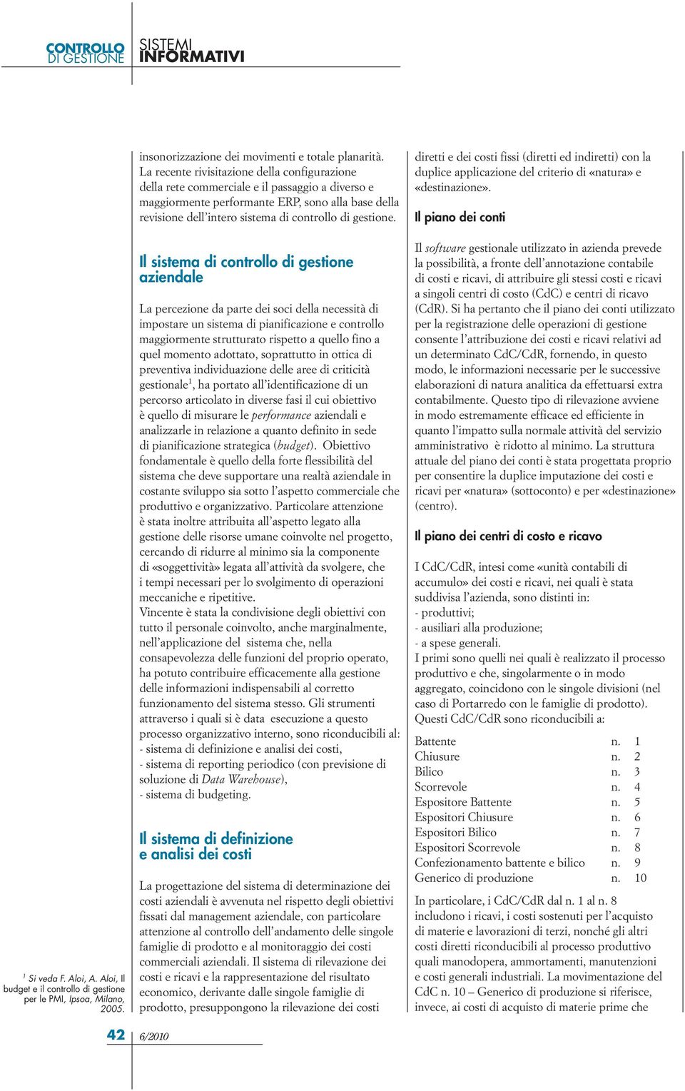 Il sistema di controllo aziendale La percezione da parte dei soci della necessità di impostare un sistema di pianificazione e controllo maggiormente strutturato rispetto a quello fino a quel momento