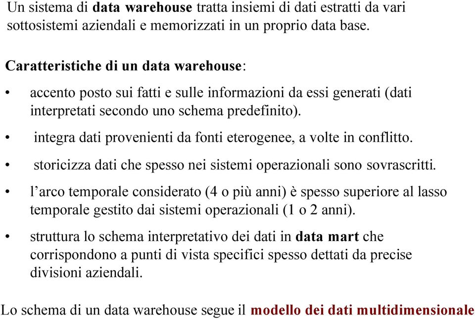 integra dati provenienti da fonti eterogenee, a volte in conflitto. storicizza dati che spesso nei sistemi operazionali sono sovrascritti.