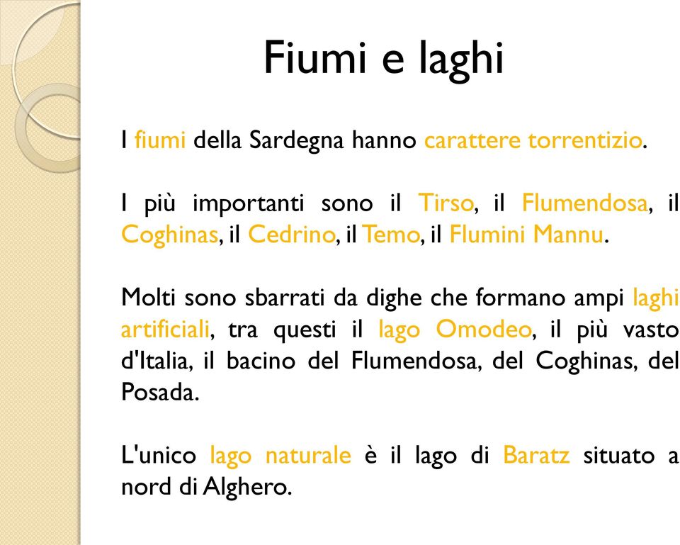 Molti sono sbarrati da dighe che formano ampi laghi artificiali, tra questi il lago Omodeo, il più