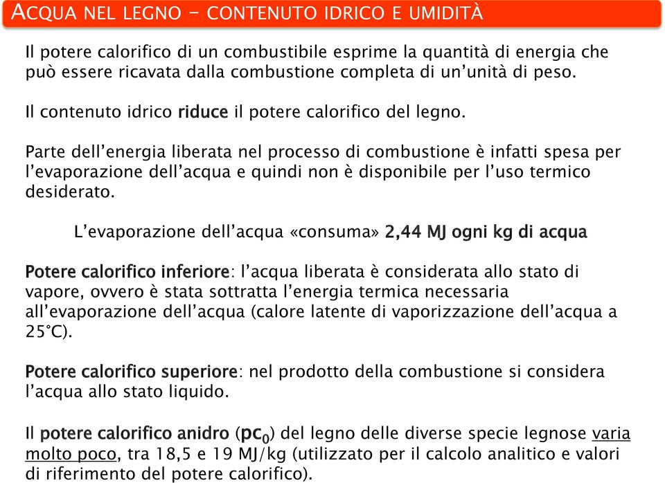 Parte dell energia liberata nel processo di combustione è infatti spesa per l evaporazione dell acqua e quindi non è disponibile per l uso termico desiderato.