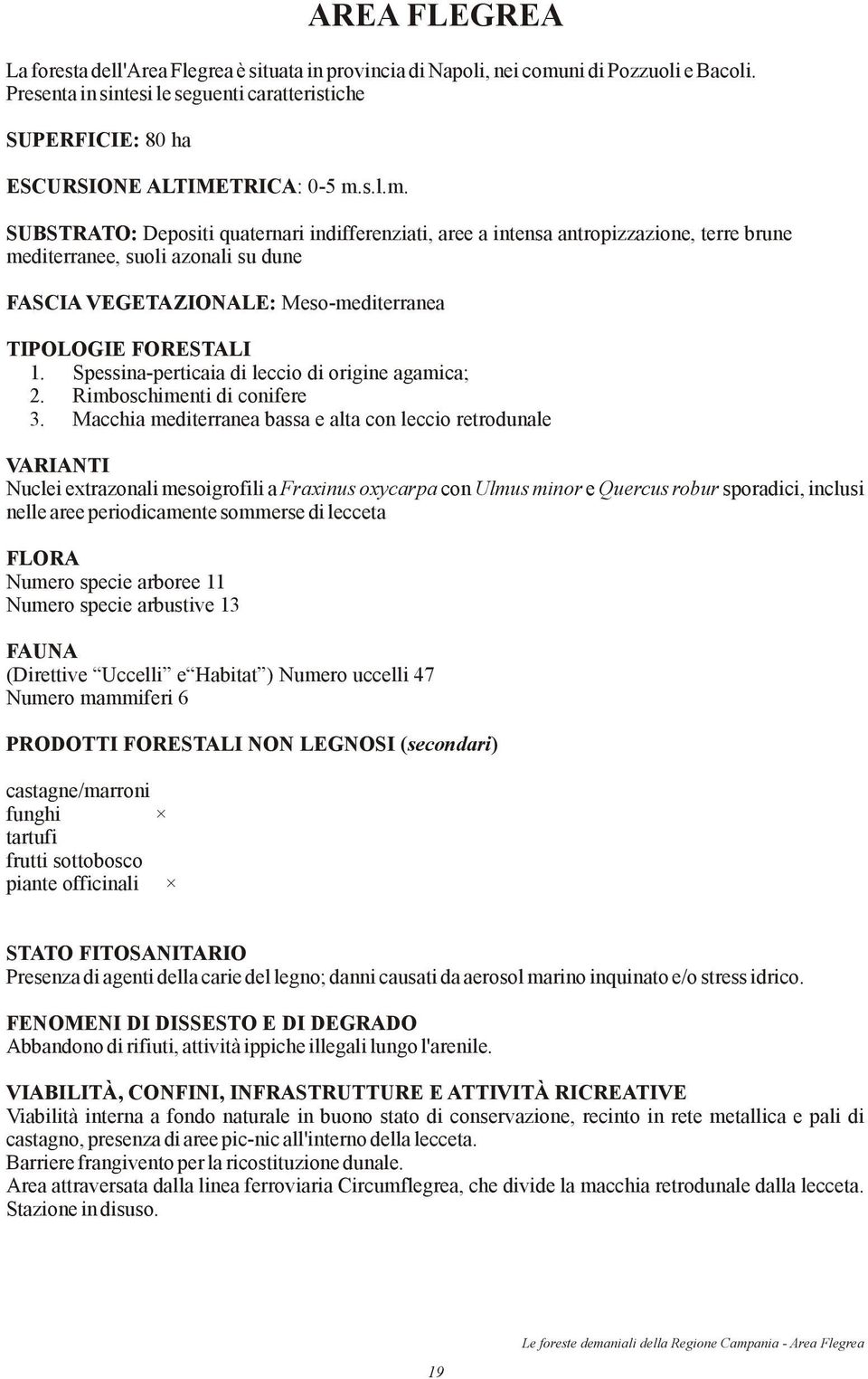 s.l.m. SUBSTRATO: Depositi quaternari indifferenziati, aree a intensa antropizzazione, terre brune mediterranee, suoli azonali su dune FASCIA VEGETAZIONALE: Meso-mediterranea TIPOLOGIE FORESTALI 1.