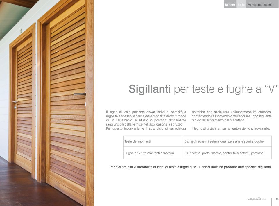 Per questo inconveniente il solo ciclo di verniciatura potrebbe non assicurare un impermeabilità ermetica, consentendo l assorbimento dell acqua e il conseguente rapido deterioramento del manufatto.