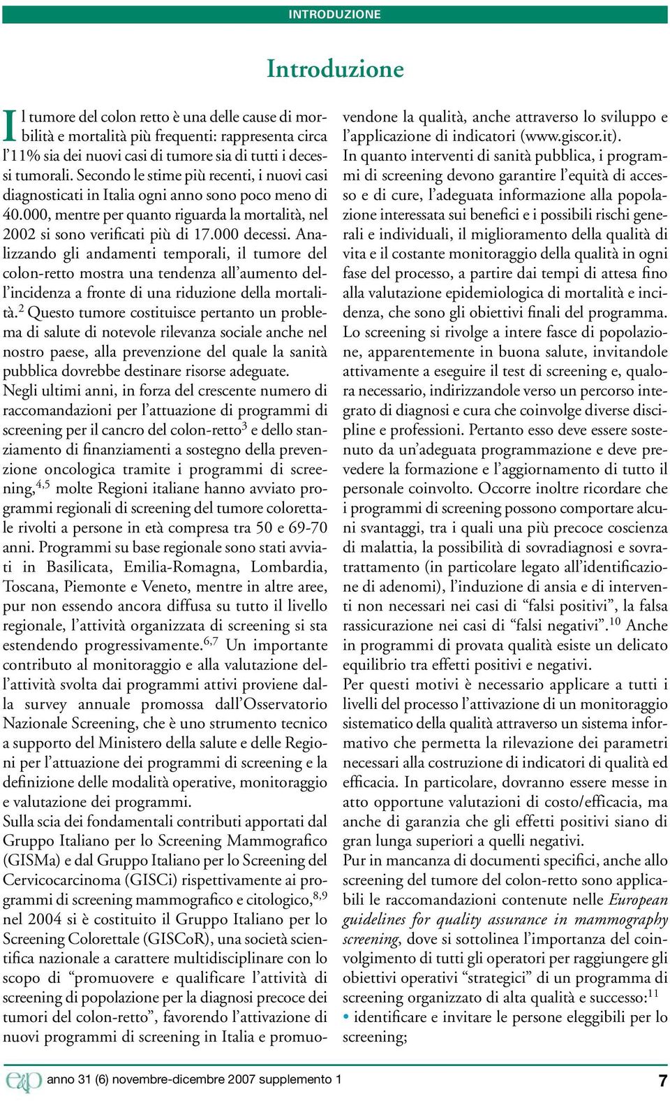 Analizzando gli andamenti temporali, il tumore del colon-retto mostra una tendenza all aumento dell incidenza a fronte di una riduzione della mortalità.