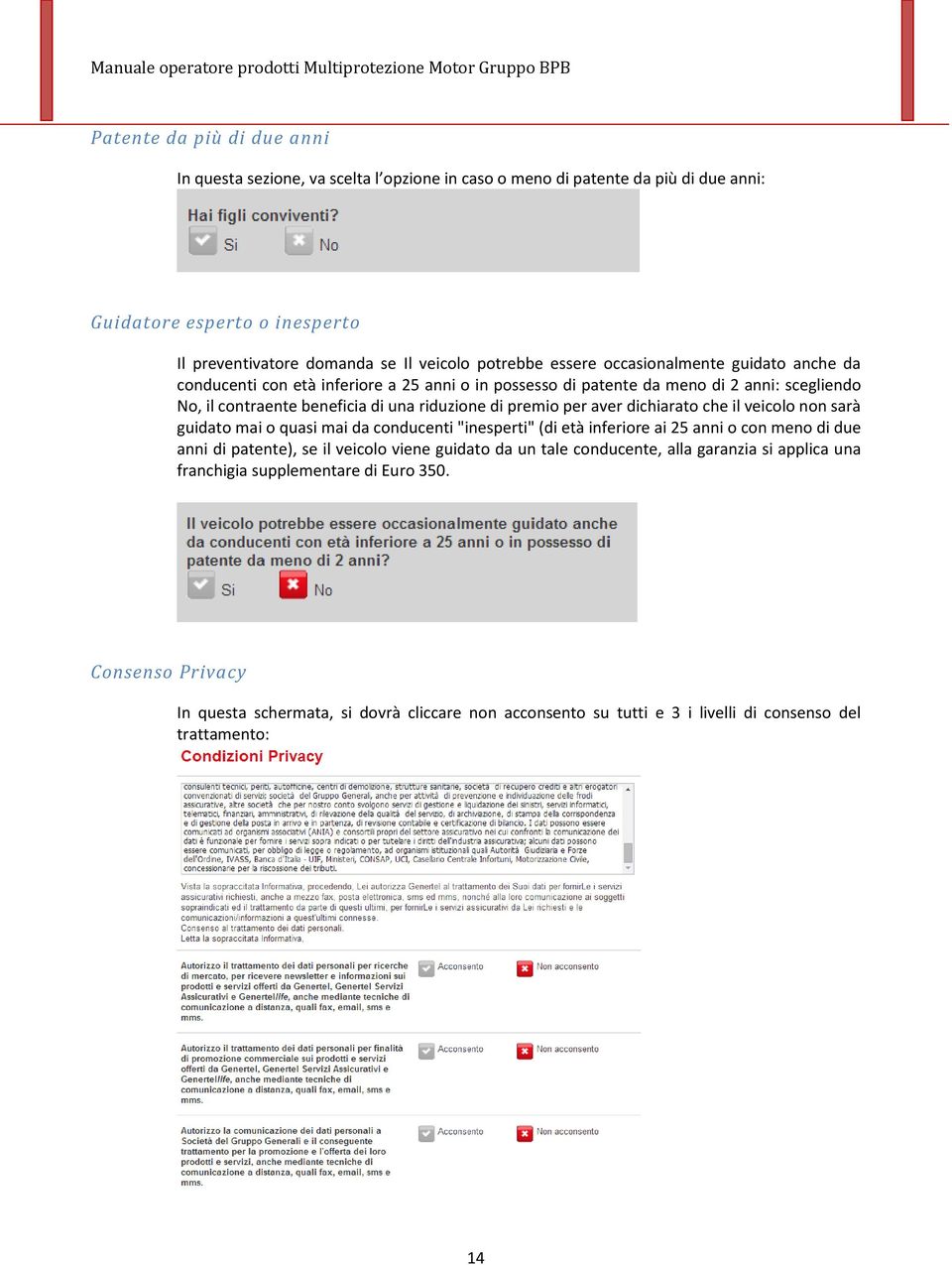 aver dichiarato che il veicolo non sarà guidato mai o quasi mai da conducenti "inesperti" (di età inferiore ai 25 anni o con meno di due anni di patente), se il veicolo viene guidato da un tale