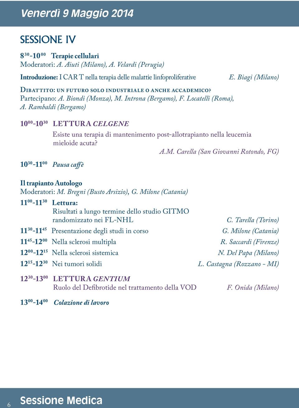 Rambaldi (Bergamo) 10 00-10 30 LETTURA CELGENE Esiste una terapia di mantenimento post-allotrapianto nella leucemia mieloide acuta? A.M.
