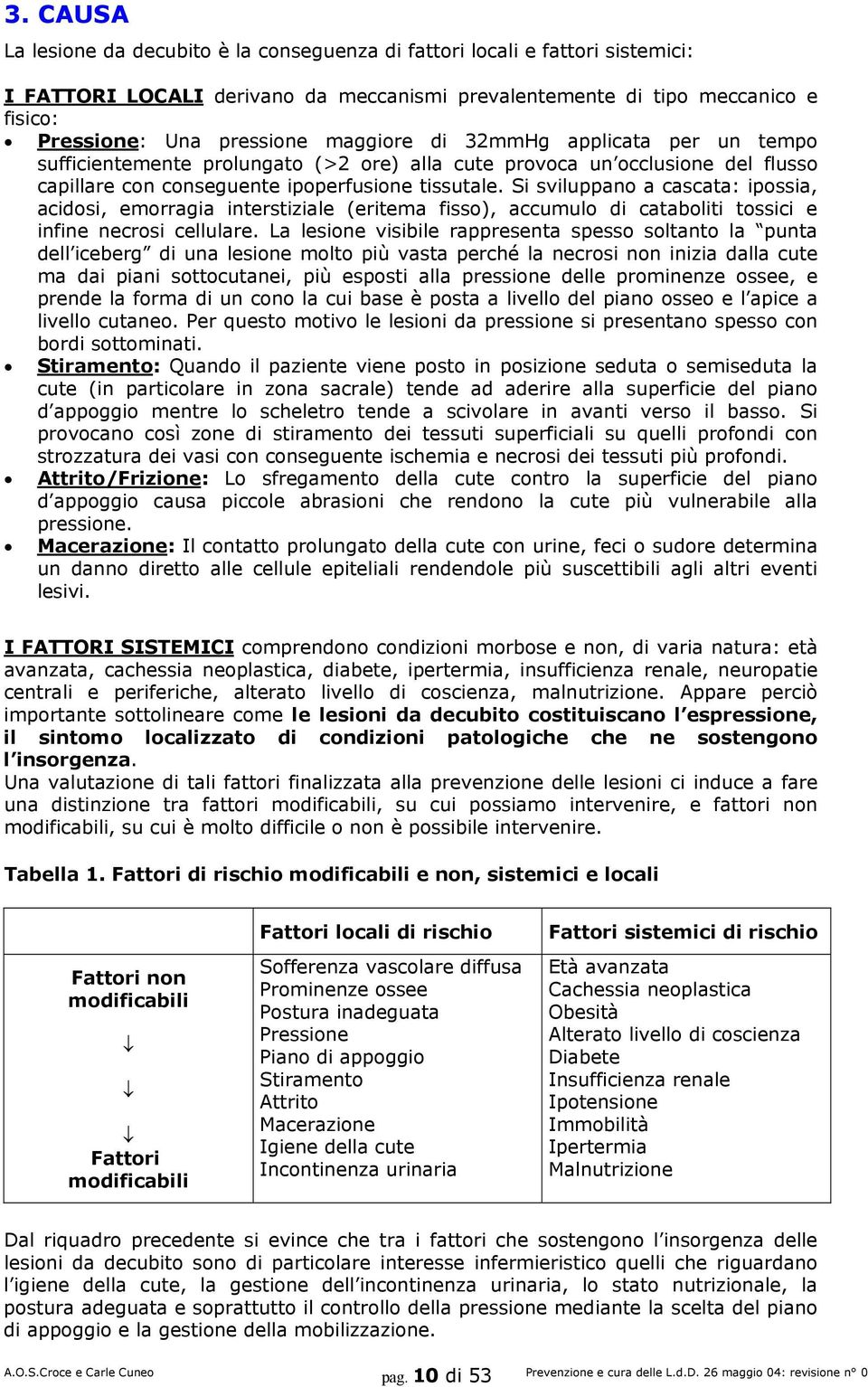 Si sviluppano a cascata: ipossia, acidosi, emorragia interstiziale (eritema fisso), accumulo di cataboliti tossici e infine necrosi cellulare.