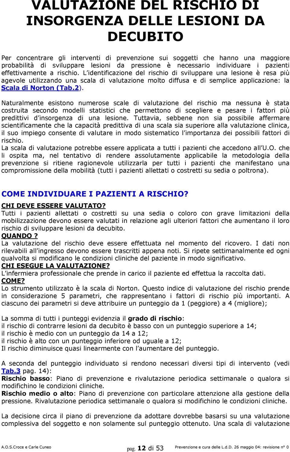 L identificazione del rischio di sviluppare una lesione è resa più agevole utilizzando una scala di valutazione molto diffusa e di semplice applicazione: la Scala di Norton (Tab.2).