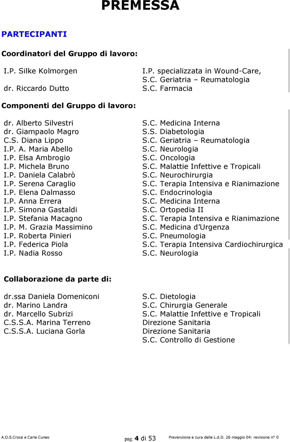 P. Stefania Macagno I.P. M. Grazia Massimino I.P. Roberta Pinieri I.P. Federica Piola I.P. Nadia Rosso S.C. Medicina Interna S.S. Diabetologia S.C. Geriatria Reumatologia S.C. Neurologia S.C. Oncologia S.